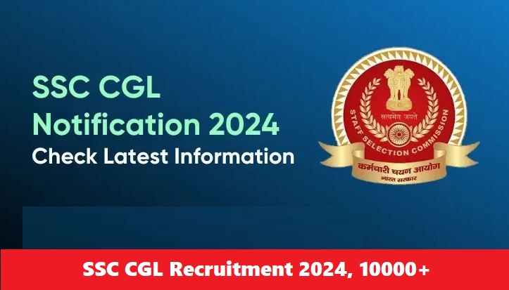 SSC CGL Recruitment 2024, 10000+ Vacancies, Online Form, Notification