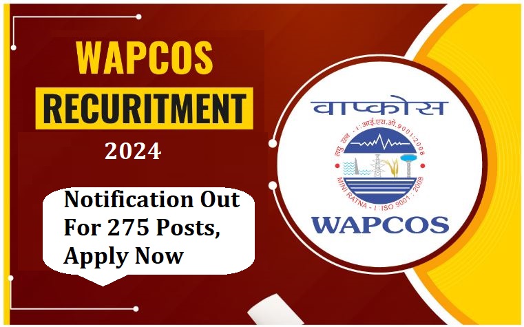 WAPCOS Recruitment 2024 Notification Out for 275 Posts, Apply Now